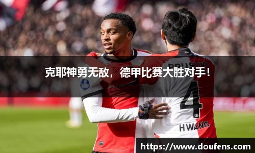 克耶神勇无敌，德甲比赛大胜对手！