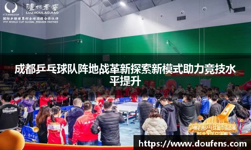 成都乒乓球队阵地战革新探索新模式助力竞技水平提升