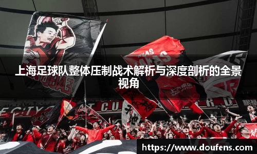上海足球队整体压制战术解析与深度剖析的全景视角