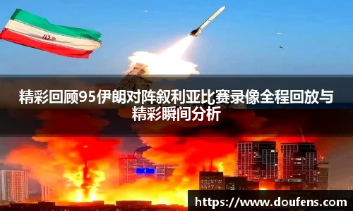 精彩回顾95伊朗对阵叙利亚比赛录像全程回放与精彩瞬间分析